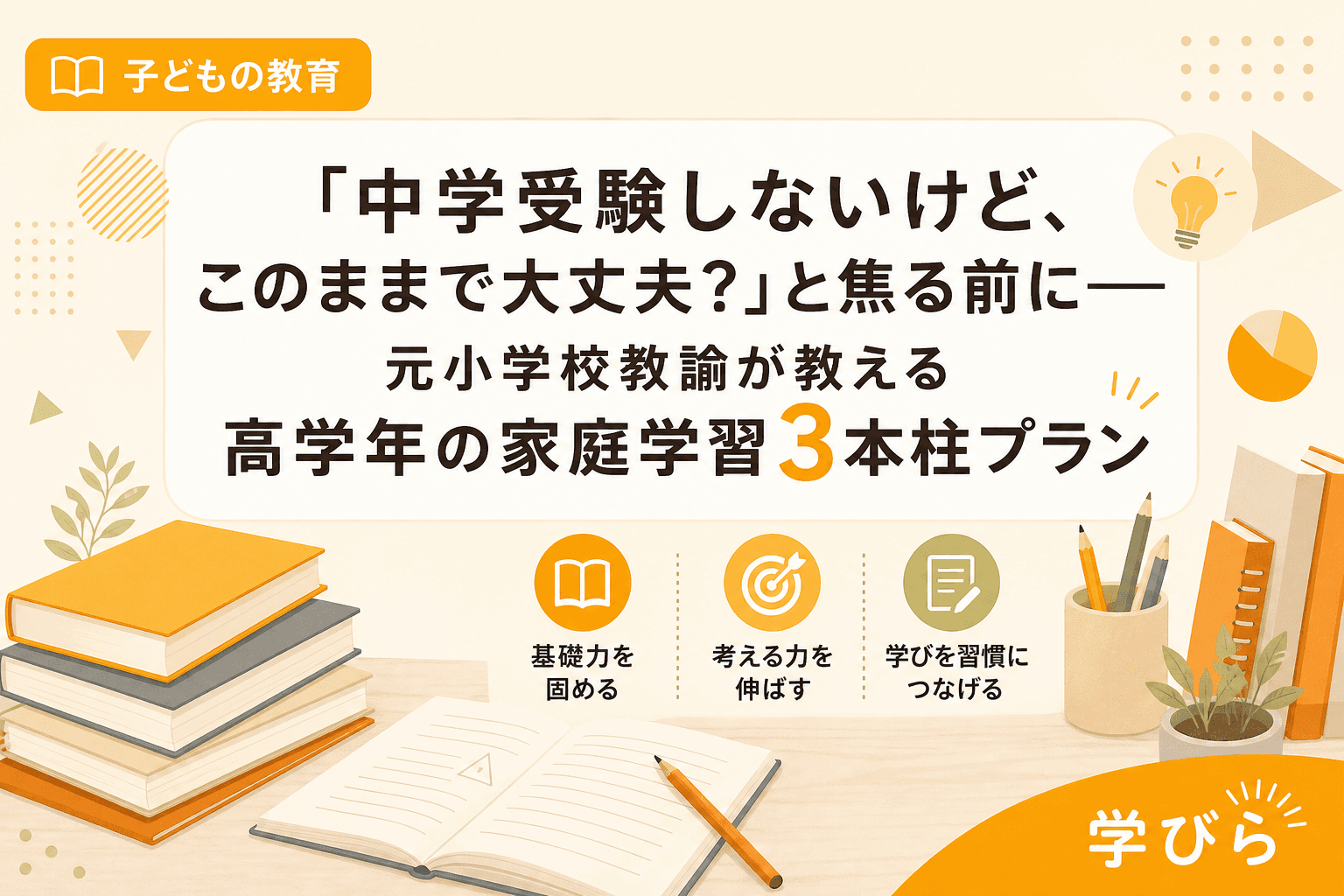 「中学受験しないけど、このままで大丈夫?」と焦る前に――元小学校教諭が教える高学年の家庭学習3本柱プラン