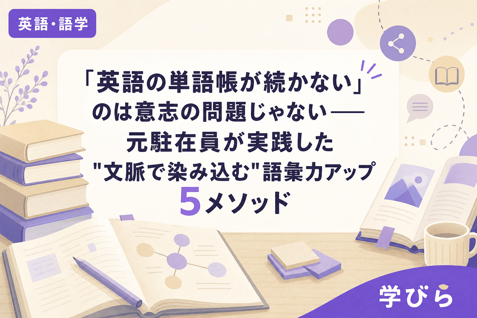 「英語の単語帳が続かない」のは意志の問題じゃない――元駐在員が実践した"文脈で染み込む"語彙力アップ5メソッド