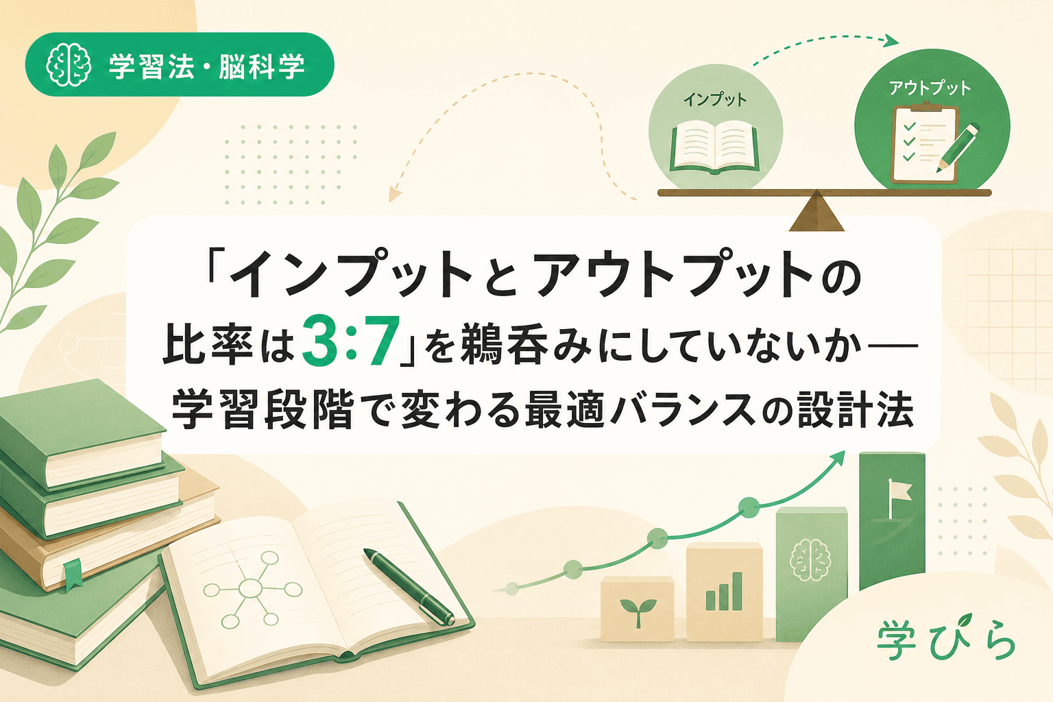「インプットとアウトプットの比率は3:7」を鵜呑みにしていないか――学習段階で変わる最適バランスの設計法